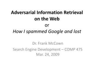 Adversarial Information Retrieval on the Web or How I spammed Google and lost