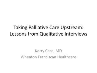 Taking Palliative Care Upstream: Lessons from Qualitative Interviews