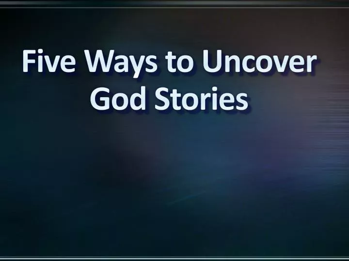 five ways to uncover god stories