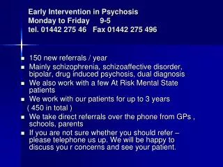 Early Intervention in Psychosis Monday to Friday 9-5 tel. 01442 275 46 Fax 01442 275 496