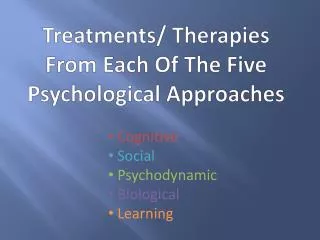 Treatments/ Therapies From Each Of The Five Psychological Approaches