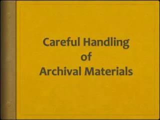 C areful Handling of Archival Materials