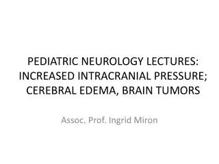 PEDIATRIC NEUROLOGY LECTURES: INCREASED INTRACRANIAL PRESSURE; CEREBRAL EDEMA, BRAIN TUMORS
