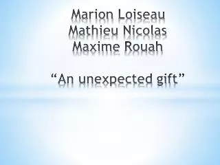 Marion Loiseau Mathieu Nicolas Maxime Rouah “An unexpected gift”