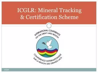 ICGLR : Mineral Tracking &amp; Certification Scheme