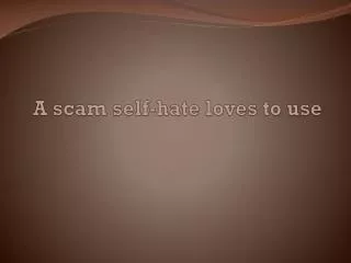 A scam self-hate loves to use