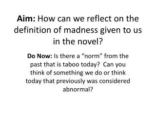 Aim : How can we reflect on the definition of madness given to us in the novel?