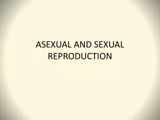 ASEXUAL AND SEXUAL REPRODUCTION