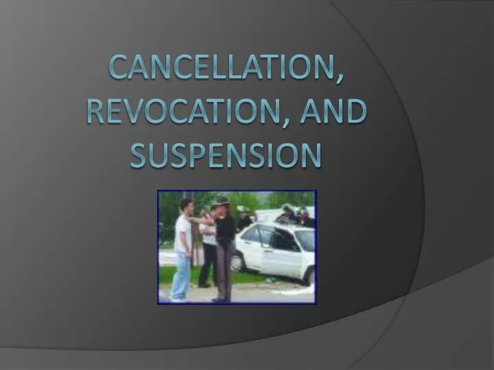 cancellation revocation and suspension