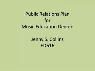 Public Relations Plan for Music Education Degree Jenny S. Collins ED616
