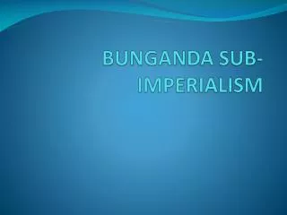 BUNGANDA SUB- IMPERIALISM