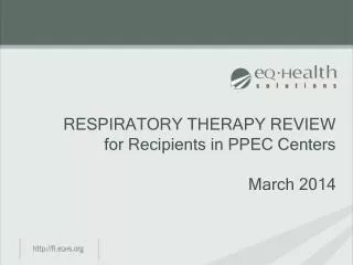 RESPIRATORY THERAPY REVIEW for Recipients in PPEC Centers March 2014