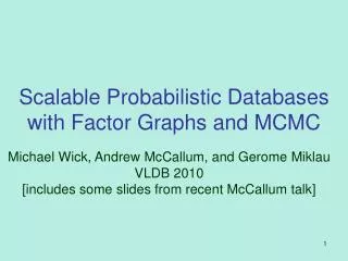 Scalable Probabilistic Databases with Factor Graphs and MCMC