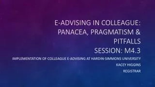 E-Advising in colleague: panacea, pragmatism &amp; pitfalls Session: M4.3