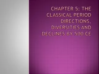 Chapter 5: The Classical Period directions, diversities and declines by 500 CE