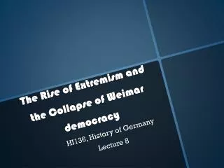 The Rise of Extremism and the Collapse of Weimar democracy