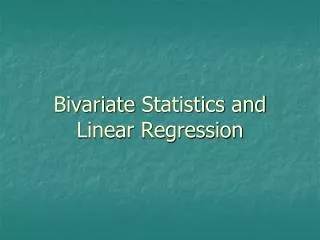 Bivariate Statistics and Linear Regression