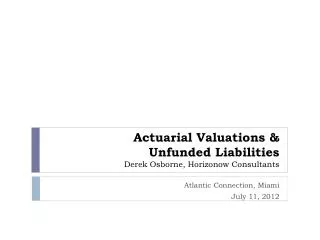 Actuarial Valuations &amp; Unfunded Liabilities Derek Osborne , Horizonow Consultants