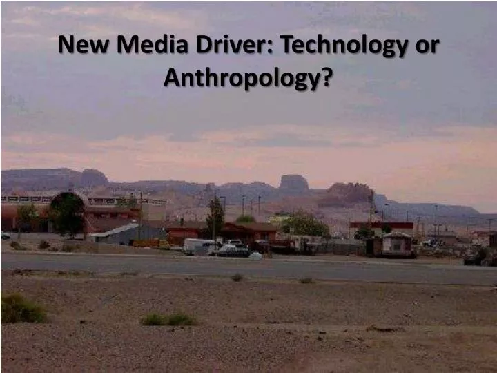 new media driver technology or anthropology