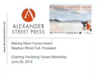 Making Silent Voices Heard Stephen Rhind-Tutt, President Charting Vanishing Voices Workshop