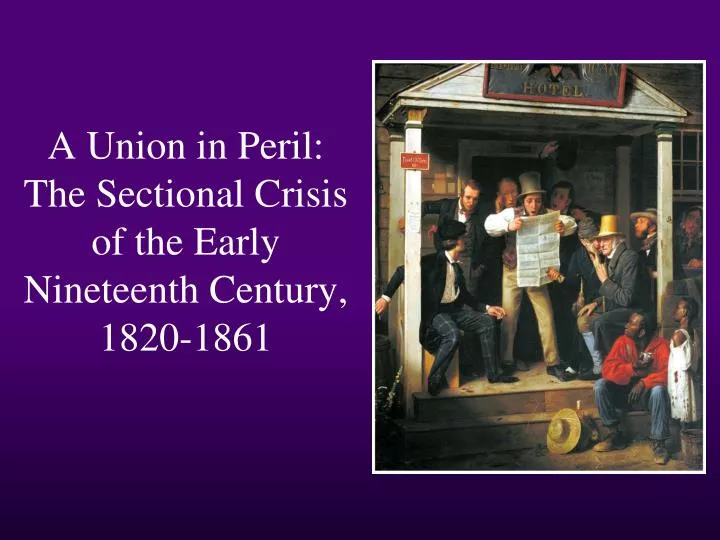 a union in peril the sectional crisis of the early nineteenth century 1820 1861