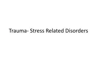 Trauma- Stress Related Disorders