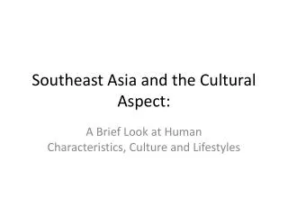 Southeast Asia and the Cultural Aspect: