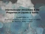 Intermolecular Attractions &amp; the Properties of Liquids &amp; Solids CHAPTER 12 - slide 1