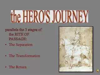 parallels the 3 stages of the RITE OF PASSAGE: The Separation The Transformation The Return