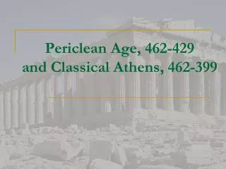 Periclean Age, 462-429 and Classical Athens, 462-399