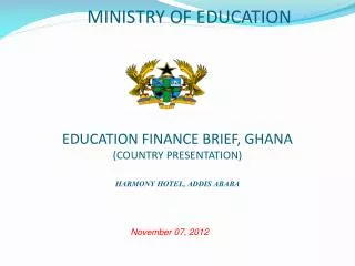 EDUCATION FINANCE BRIEF, GHANA (COUNTRY PRESENTATION ) HARMONY HOTEL, ADDIS ABABA