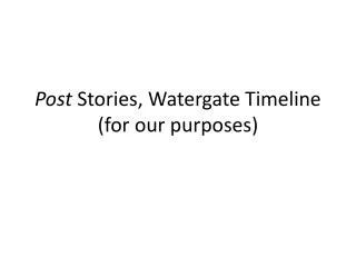 Post S tories, Watergate Timeline (for our purposes)