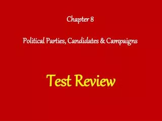Chapter 8 Political Parties, Candidates &amp; Campaigns