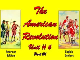 The American Revolution Unit # 6 Part #1