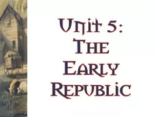 Unit 5: The Early Republic