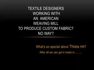 Textile Designers working with an american weaving mill to produce custom fabric? No Way?