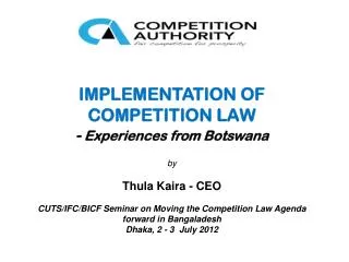 IMPLEMENTATION OF COMPETITION LAW - Experiences from Botswana by Thula Kaira - CEO