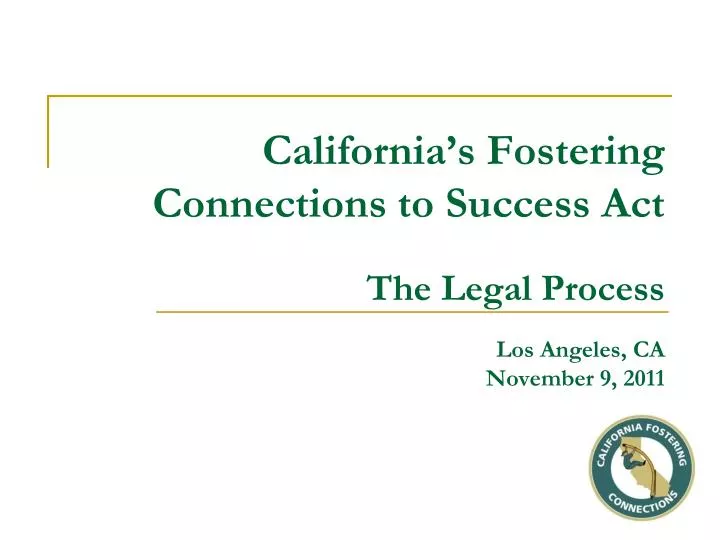 california s fostering connections to success act the legal process los angeles ca november 9 2011