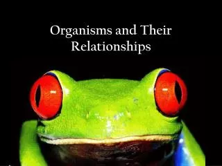 Organisms and Their Relationships