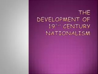 The Development of 19 th C entury Nationalism