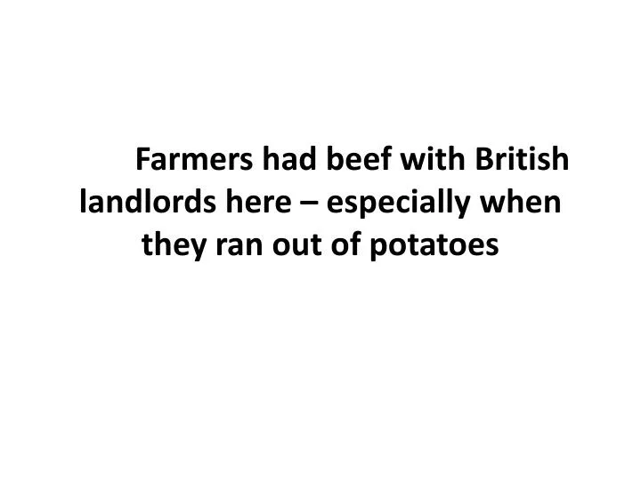 farmers had beef with british landlords here especially when they ran out of potatoes