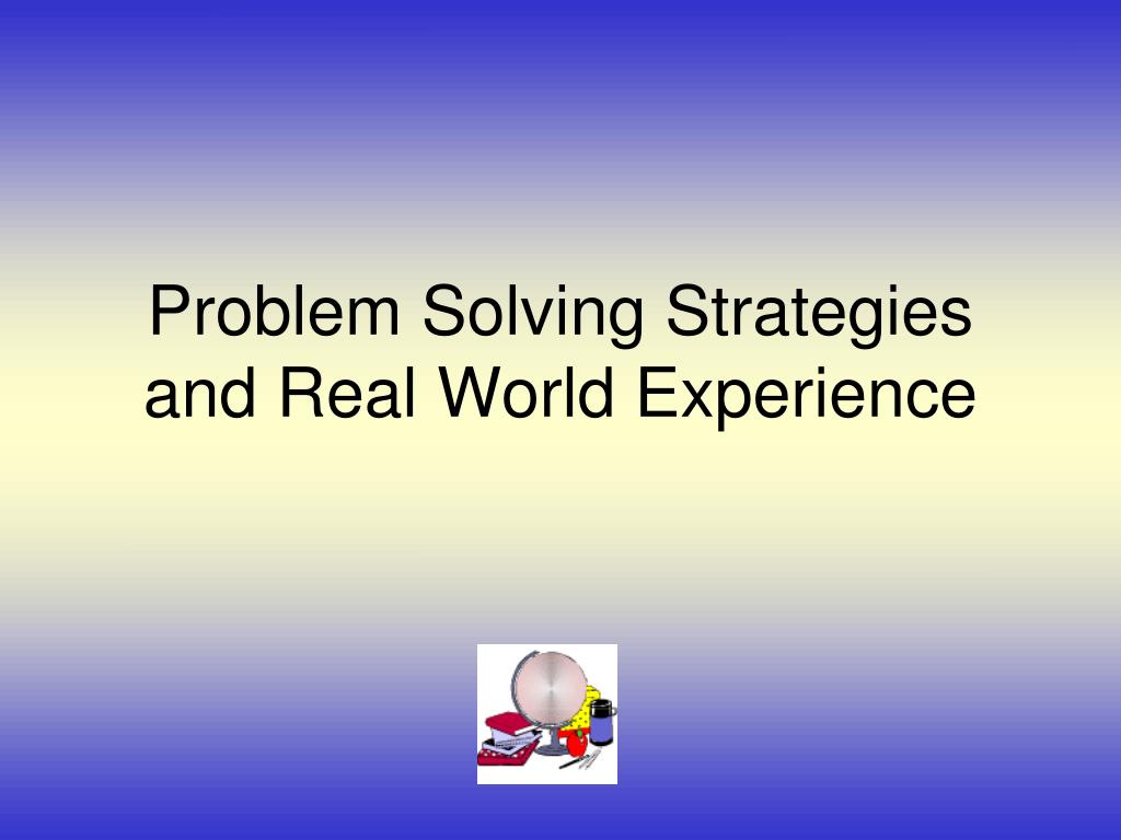 PPT - Problem Solving Strategies and Real World Experience PowerPoint ...