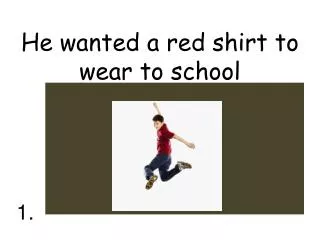 He wanted a red shirt to wear to school