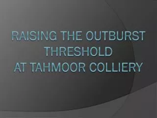 RAISING THE OUTBURST THRESHOLD AT TAHMOOR COLLIERY