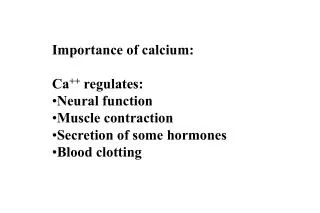 Importance of calcium: Ca ++ regulates: Neural function Muscle contraction