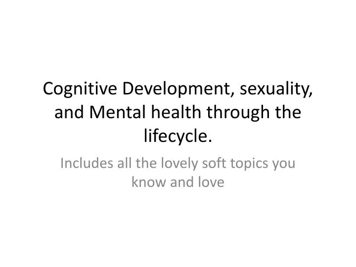 cognitive development sexuality and mental health through the lifecycle