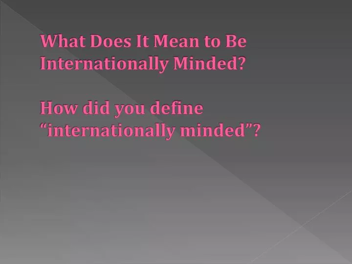 what does it mean to be internationally minded how did you define internationally minded