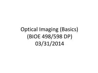 Optical Imaging (Basics) (BIOE 498/598 DP) 03/31/2014