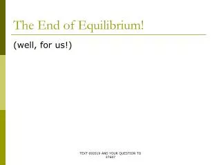 The End of Equilibrium!