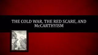 The cold war, the red scare, and M c Carthyism